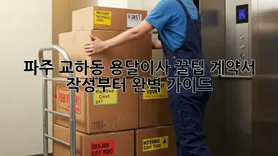 파주 교하동 용달이사 꿀팁: 계약서 작성부터 완벽 가이드!